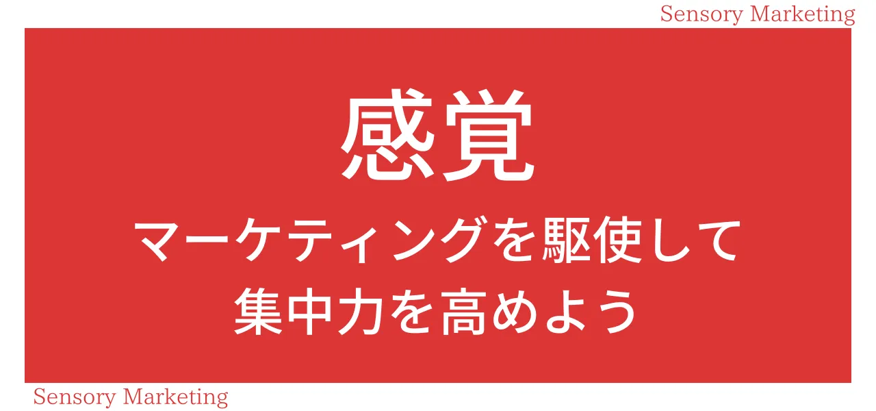 感覚マーケティングを駆使して集中力を高めよう