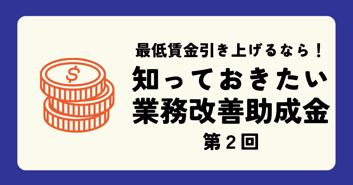 第2回：学習塾経営者必見　最低賃金引き上げるなら！知っておきたい「業務改善助成金」後編