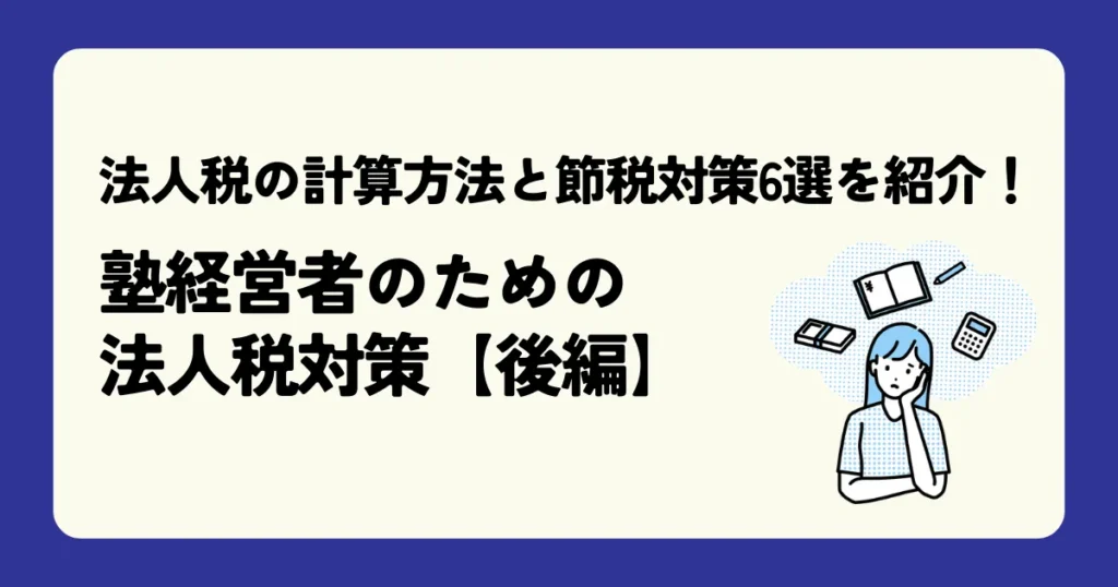 法人税の計算方法と節税対策6選を紹介！塾経営者のための法人税対策【後編】