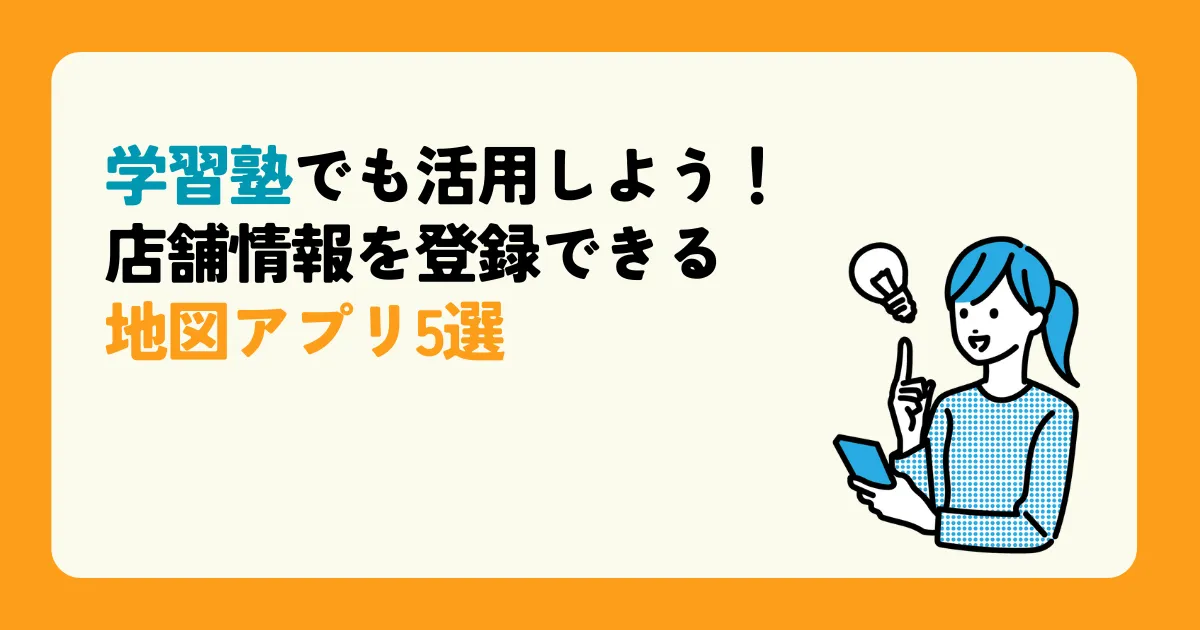 学習塾でも活用しよう！店舗情報を登録できる地図アプリ5選