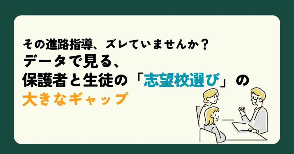 その進路指導、ズレていませんか？ データで見る、保護者と生徒の「志望校選び」の大きなギャップ