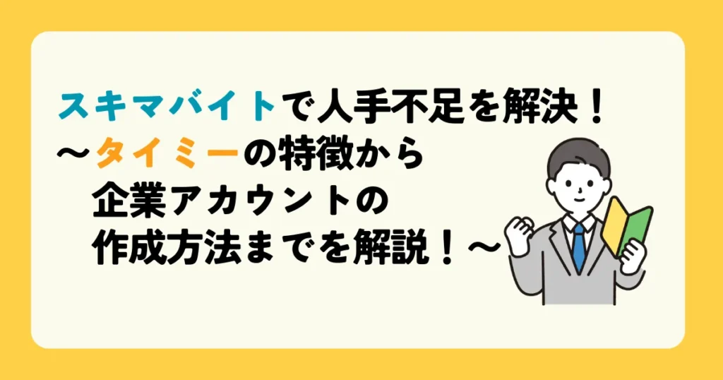 スキマバイトで人手不足を解決！〜タイミーの特徴から企業アカウントの作成方法までを解説！〜 