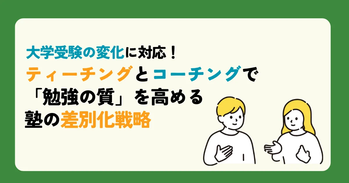 大学受験の変化に対応！ティーチングとコーチングで「勉強の質」を高める塾の差別化戦略