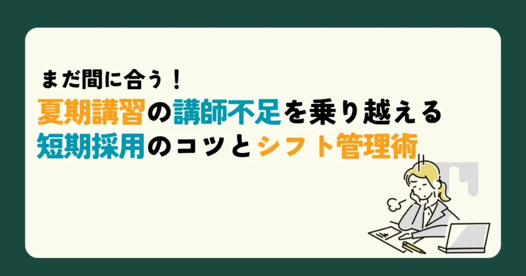 まだ間に合う！夏期講習の講師不足を乗り越える短期採用のコツとシフト管理術