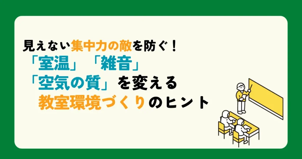 見えない集中力の敵を防ぐ！「室温」「雑音」「空気の質」を変える教室環境づくりのヒント