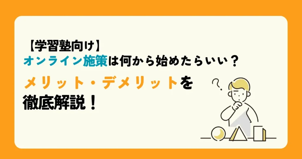 【学習塾向け】オンライン施策は何から始めたらいい？メリット・デメリットを徹底解説！