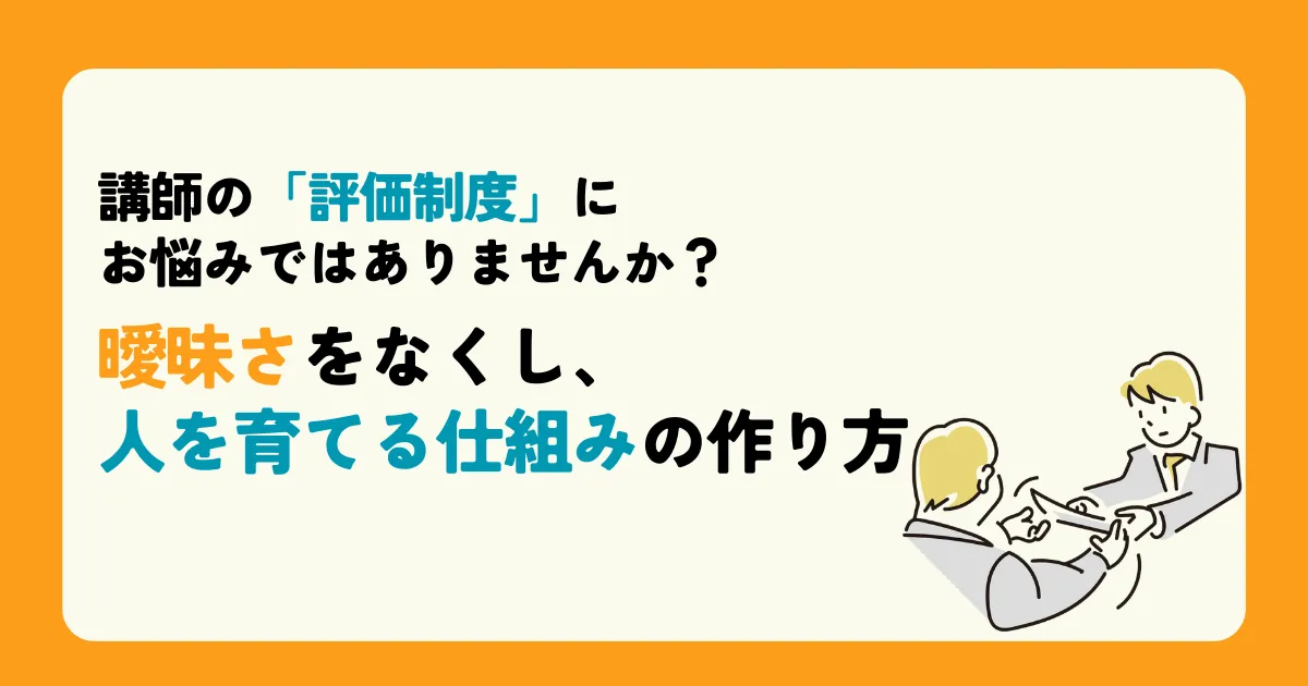 講師の「評価制度」にお悩みではありませんか?曖昧さをなくし、人を育てる仕組みの作り方