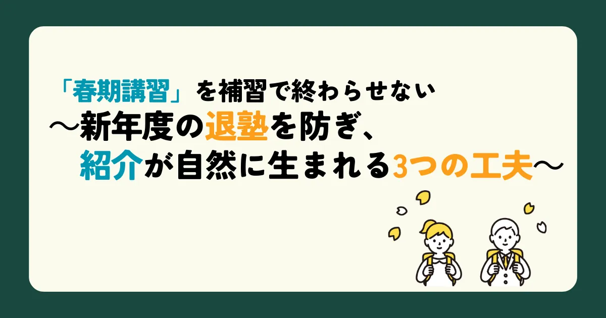 「春期講習」を補習で終わらせない ～新年度の退塾を防ぎ、紹介が自然に生まれる3つの工夫～